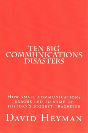 Bild des Verkufers fr Ten Big Communications Disasters : How Small Communications Errors Led to Some of History's Biggest Tragedies zum Verkauf von GreatBookPrices
