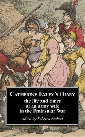 Seller image for Catherine Exley's Diary: The Life and Times of an Army Wife in the Peninsular War for sale by GreatBookPrices