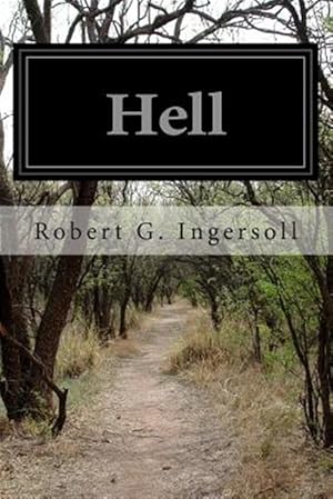 Seller image for Hell : Warm Words on the Cheerful and Comforting Doctrine of Eternal Damnation from Col. Ingersoll's American Secular Lectures for sale by GreatBookPrices
