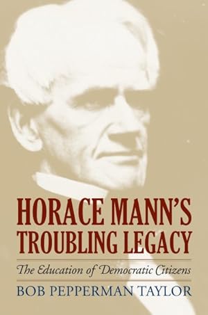 Seller image for Horace Mann's Troubling Legacy : The Education of Democratic Citizens for sale by GreatBookPricesUK