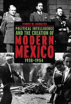 Bild des Verkufers fr Political Intelligence and the Creation of Modern Mexico, 1938-1954 zum Verkauf von GreatBookPrices