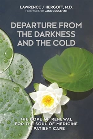 Bild des Verkufers fr Departure from the Darkness and the Cold: The Hope of Renewal for the Soul of Medicine in Patient Care zum Verkauf von GreatBookPricesUK