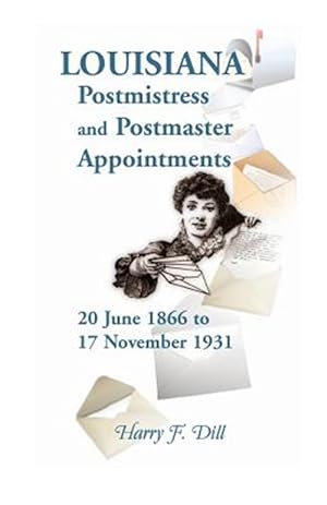 Bild des Verkufers fr Louisiana Postmistress and Postmaster Appointments 20 June 1866-17 November 1931 zum Verkauf von GreatBookPrices