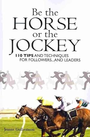 Seller image for Be The Horse Or The Jockey : 110 Tips And Techniques For Follower And Leaders for sale by GreatBookPricesUK
