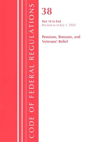 Seller image for Code of Federal Regulations Title 38 Pensions, Bonuses and Veterans' Relief : Part 18 to End, Revised As of July 1, 2020 for sale by GreatBookPrices