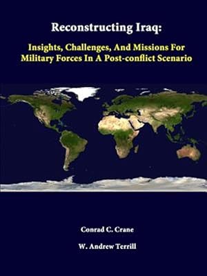 Bild des Verkufers fr Reconstructing Iraq: Insights, Challenges, And Missions For Military Forces In A Post-Conflict Scenario zum Verkauf von GreatBookPrices