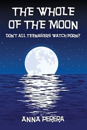 Seller image for The Whole of the Moon: Don't All Teenagers Watch Porn? for sale by GreatBookPrices
