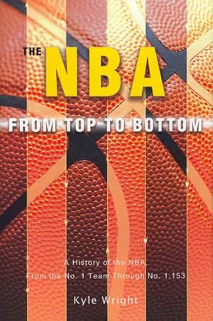 Seller image for NBA From Top to Bottom : A History of the Nba, from the No. 1 Team Through No. 1,153 for sale by GreatBookPrices