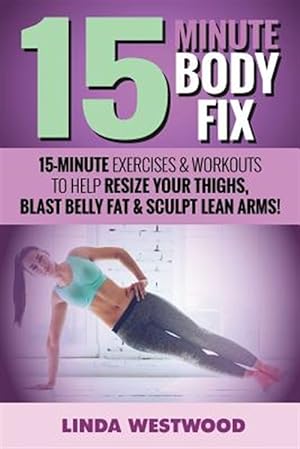 Seller image for 15-Minute Body Fix (3rd Edition): 15-Minute Exercises & Workouts to Help Resize Your Thighs, Blast Belly Fat & Sculpt Lean Arms! for sale by GreatBookPrices