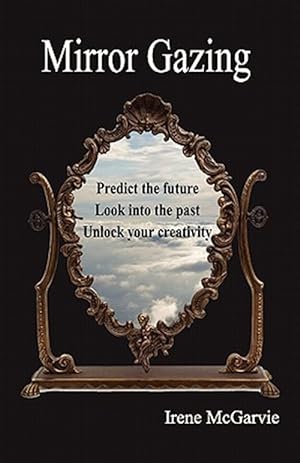 Bild des Verkufers fr Mirror Gazing: Predict the future, look into the past, unlock your creativity zum Verkauf von GreatBookPricesUK