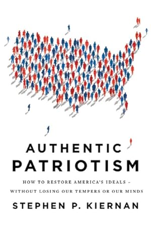 Image du vendeur pour Authentic Patriotism : How to Restore America's Ideals--Without Losing Our Tempers or Our Minds mis en vente par GreatBookPricesUK