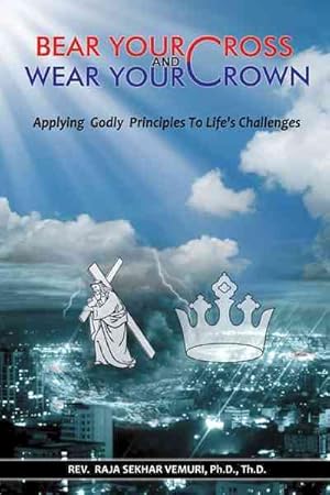 Seller image for Bear Your Cross & Wear Your Crown : Applying Godly Principles to Life's Challenges for sale by GreatBookPrices