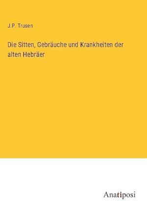 Imagen del vendedor de Die Sitten, Gebruche und Krankheiten der alten Hebrer a la venta por BuchWeltWeit Ludwig Meier e.K.