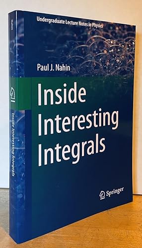 Inside Interesting Integrals: A Collection of Sneaky Tricks, Sly Substitutions, and Numerous Othe...