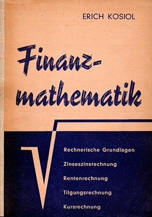 Finanzmathematik: Zinseszins-, Renten-, Tilgungs-, Kurs- und Rentabilitätsrechnung