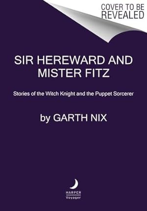Seller image for Sir Hereward and Mister Fitz: Stories of the Witch Knight and the Puppet Sorcerer by Nix, Garth [Hardcover ] for sale by booksXpress