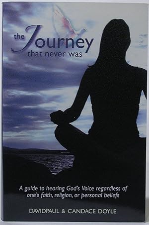 The Journey That Never Was: A Guide to Hearing God's Voice Regardless of One's Faith, Religion, o...