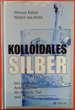 Bild des Verkufers fr Kolloidales Silber - Das gesunde Antibiotikum fr Mensch, Tier und Pflanze (15. Auflage) zum Verkauf von biblion2