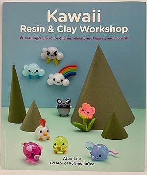 Kawaii Resin and Clay Workshop: Crafting Super-Cute Charms, Miniatures, Figures, and More