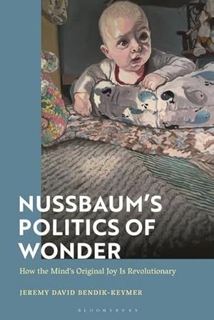 Imagen del vendedor de Nussbaum s Politics of Wonder : How the Mind s Original Joy Is Revolutionary a la venta por AHA-BUCH GmbH