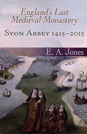 Syon Abbey 1415-2015. England's Last Medieval Monastery