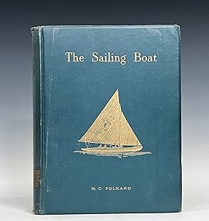 The Sailing Boat: A Treatise on Sailing Boats and Small Yachts, their varieties of type, sails, rig.