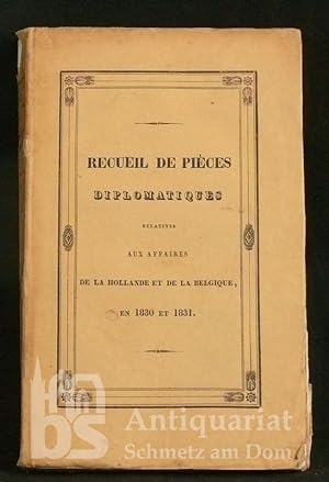 Recueil de Pièces relatives aux affaires de la Hollande et de la Belgique, en 1830 et 1831.
