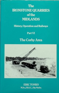 Imagen del vendedor de THE IRONSTONE QUARRIES OF THE MIDLANDS - HISTORY, OPERATION AND RAILWAYS Part VI - THE CORBY AREA a la venta por Martin Bott Bookdealers Ltd