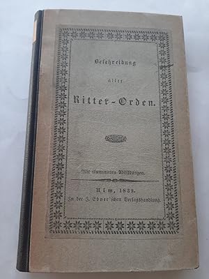 BESCHREIBUNG ALLER DEUTSCHEN UND DER VORNEHMSTEN FREMDEN RITTER-ORDEN. BEARBEITET NACH AUTHENTISC...