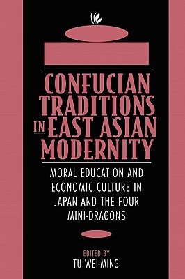 Seller image for Confucian Traditions in East Asian Modernity: Moral Education and Economic Culture in Japan and the Four Mini-Dragons (Paperback or Softback) for sale by BargainBookStores
