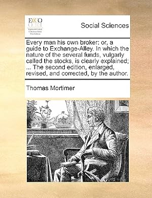 Seller image for Every Man His Own Broker: Or, a Guide to Exchange-Alley. in Which the Nature of the Several Funds, Vulgarly Called the Stocks, Is Clearly Explai (Paperback or Softback) for sale by BargainBookStores