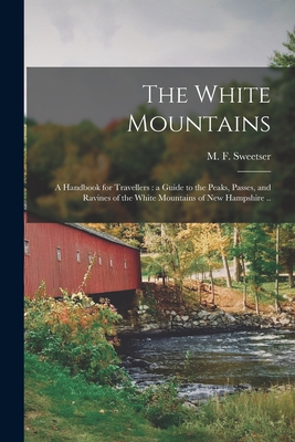 Seller image for The White Mountains: a Handbook for Travellers: a Guide to the Peaks, Passes, and Ravines of the White Mountains of New Hampshire . (Paperback or Softback) for sale by BargainBookStores