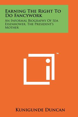 Seller image for Earning the Right to Do Fancywork: An Informal Biography of Ida Eisenhower, the President's Mother (Paperback or Softback) for sale by BargainBookStores