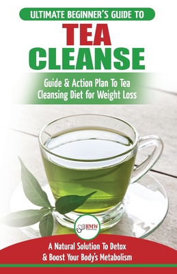 Image du vendeur pour Tea Cleanse: The Ultimate Beginner's Guide & Action Plan To Tea Cleansing Diet for Weight Loss - A Natural Solution To Detox & Boos (Paperback or Softback) mis en vente par BargainBookStores