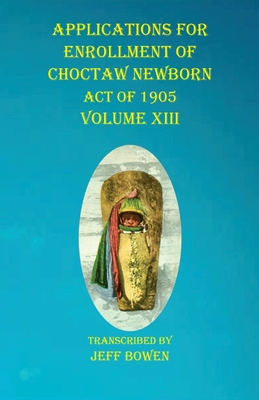 Bild des Verkufers fr Applications For Enrollment of Choctaw Newborn Act of 1905 Volume XIII (Paperback or Softback) zum Verkauf von BargainBookStores