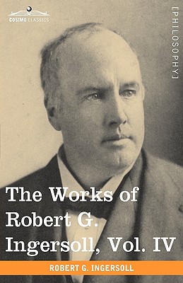 Imagen del vendedor de The Works of Robert G. Ingersoll, Vol. IV (in 12 Volumes) (Paperback or Softback) a la venta por BargainBookStores