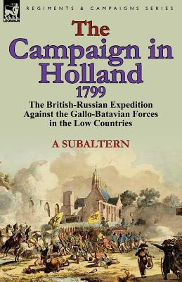 Immagine del venditore per The Campaign in Holland, 1799: The British-Russian Expedition Against the Gallo-Batavian Forces in the Low Countries (Paperback or Softback) venduto da BargainBookStores