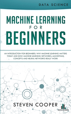 Seller image for Machine Learning For Beginners: An Introduction for Beginners, Why Machine Learning Matters Today and How Machine Learning Networks, Algorithms, Conce (Paperback or Softback) for sale by BargainBookStores