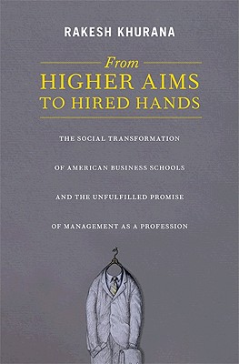 Bild des Verkufers fr From Higher Aims to Hired Hands: The Social Transformation of American Business Schools and the Unfulfilled Promise of Management as a Profession (Paperback or Softback) zum Verkauf von BargainBookStores