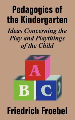 Imagen del vendedor de Pedagogics of the Kindergarten: Ideas Concerning the Play and Playthings of the Child (Paperback or Softback) a la venta por BargainBookStores
