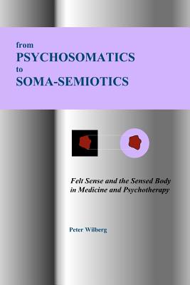 Imagen del vendedor de From Psychosomatics to Soma-Semiotics: Felt Sense and the Sensed Body in Medicine and Psychotherapy (Paperback or Softback) a la venta por BargainBookStores