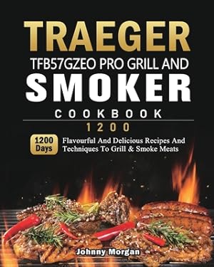 Seller image for Traeger TFB57GZEO Pro Grill and Smoker Cookbook 1200: 1200 Days Flavourful And Delicious Recipes And Techniques To Grill & Smoke Meats (Paperback or Softback) for sale by BargainBookStores