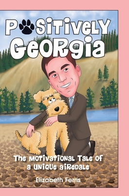 Seller image for Positively Georgia: The Motivational Tale of a Unique Airedale (Hardback or Cased Book) for sale by BargainBookStores