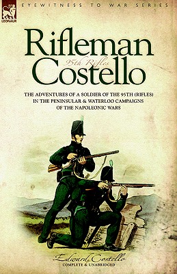 Seller image for Rifleman Costello: The adventures of a soldier of the 95th (rifles) in the Peninsular & Waterloo Campaigns of the Napoleonic Wars (Hardback or Cased Book) for sale by BargainBookStores