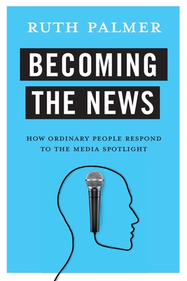 Seller image for Becoming the News: How Ordinary People Respond to the Media Spotlight (Paperback or Softback) for sale by BargainBookStores