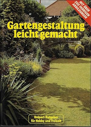 Gartengestaltung leicht gemacht. Unipart-Ratgeber für Hobby und Freizeit. Mit über 500 farbigen A...