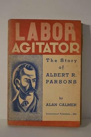 Labor Agitator The Story of Albert R. Parsons