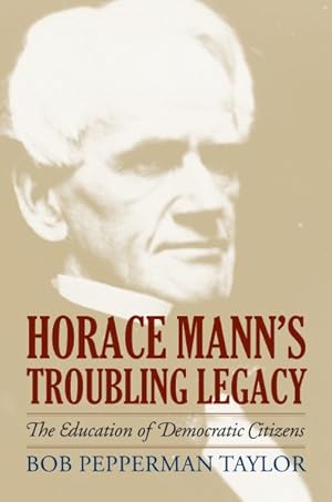Seller image for Horace Mann's Troubling Legacy : The Education of Democratic Citizens for sale by GreatBookPrices
