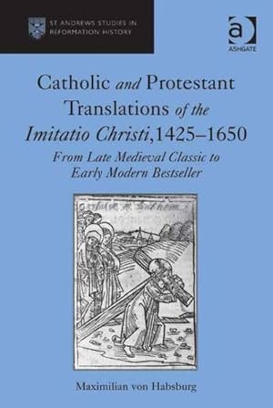 Seller image for Catholic and Protestant Translations of the Imitatio Christi, 1425 "1650 : From Late Medieval Classic to Early Modern Bestseller for sale by GreatBookPricesUK