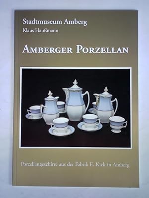 Amberger Porzellan. Porzellangeschirre aus der Fabrik E. Kick in Amberg